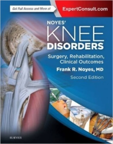 Noyes&#039; Knee Disorders: Surgery, Rehabilitation, Clinical Outcomes, 2ED